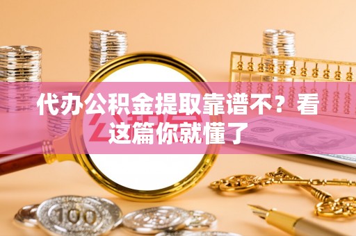 汝阳代办公积金提取靠谱不？看这篇你就懂了