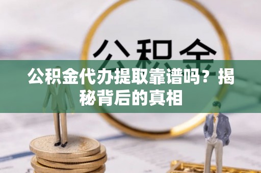 汝阳公积金代办提取靠谱吗？揭秘背后的真相