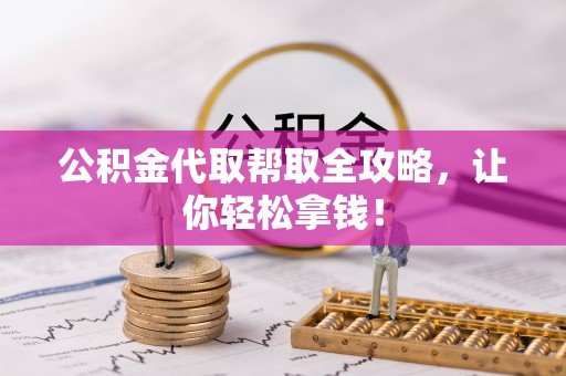 汝阳公积金代取帮取全攻略，让你轻松拿钱！