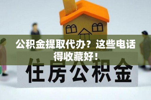 汝阳公积金提取代办？这些电话得收藏好！